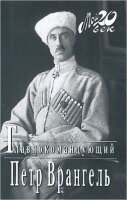 Moy 20 vek. Petr Vrangel. Glavnokomanduyushhiy