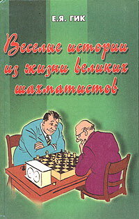 Гик Е.Я.. Веселые истории из жизни великих шахматистов