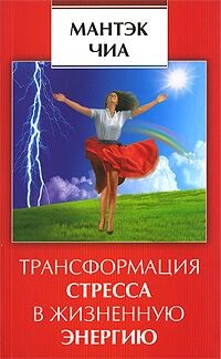 Чиа Мантэк. Трансформация стресса в жизненную энергию