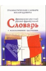 Милорадович Ж. Французско-русский, русско-французский словарь с использованием грамматики
